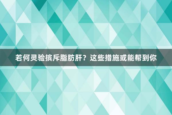 若何灵验摈斥脂肪肝？这些措施或能帮到你